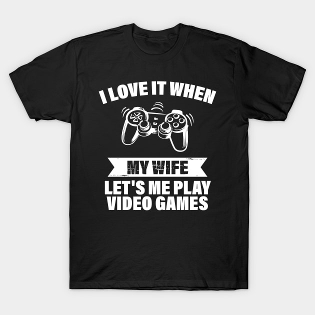 I Love When My Wife Let's Me Play Video Games T-Shirt by printalpha-art